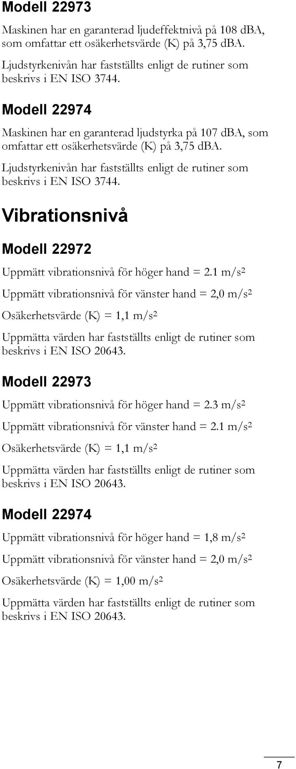 Vibrationsnivå Modell 22972 Uppmätt vibrationsnivå för höger hand = 2.