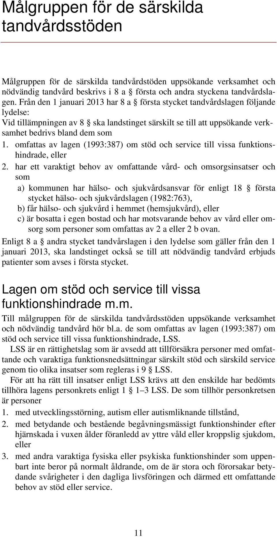 omfattas av lagen (1993:387) om stöd och service till vissa funktionshindrade, eller 2.