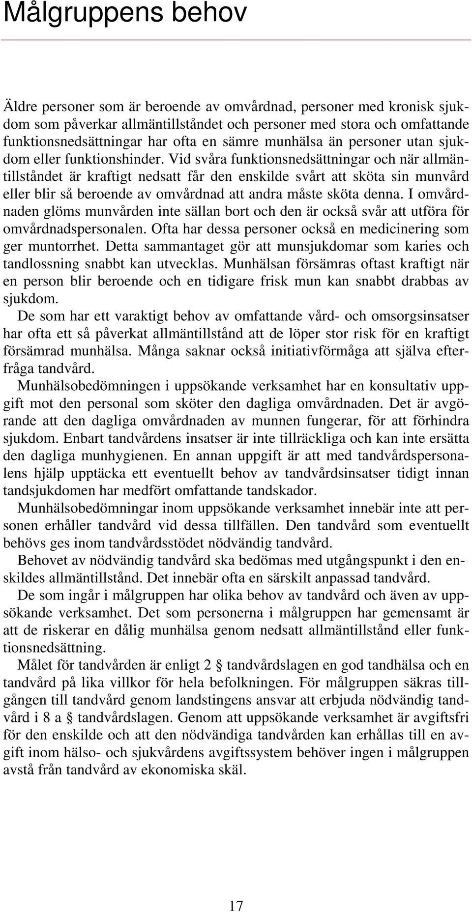 Vid svåra funktionsnedsättningar och när allmäntillståndet är kraftigt nedsatt får den enskilde svårt att sköta sin munvård eller blir så beroende av omvårdnad att andra måste sköta denna.