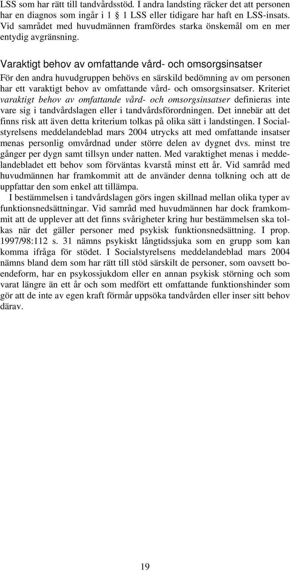 Varaktigt behov av omfattande vård- och omsorgsinsatser För den andra huvudgruppen behövs en särskild bedömning av om personen har ett varaktigt behov av omfattande vård- och omsorgsinsatser.