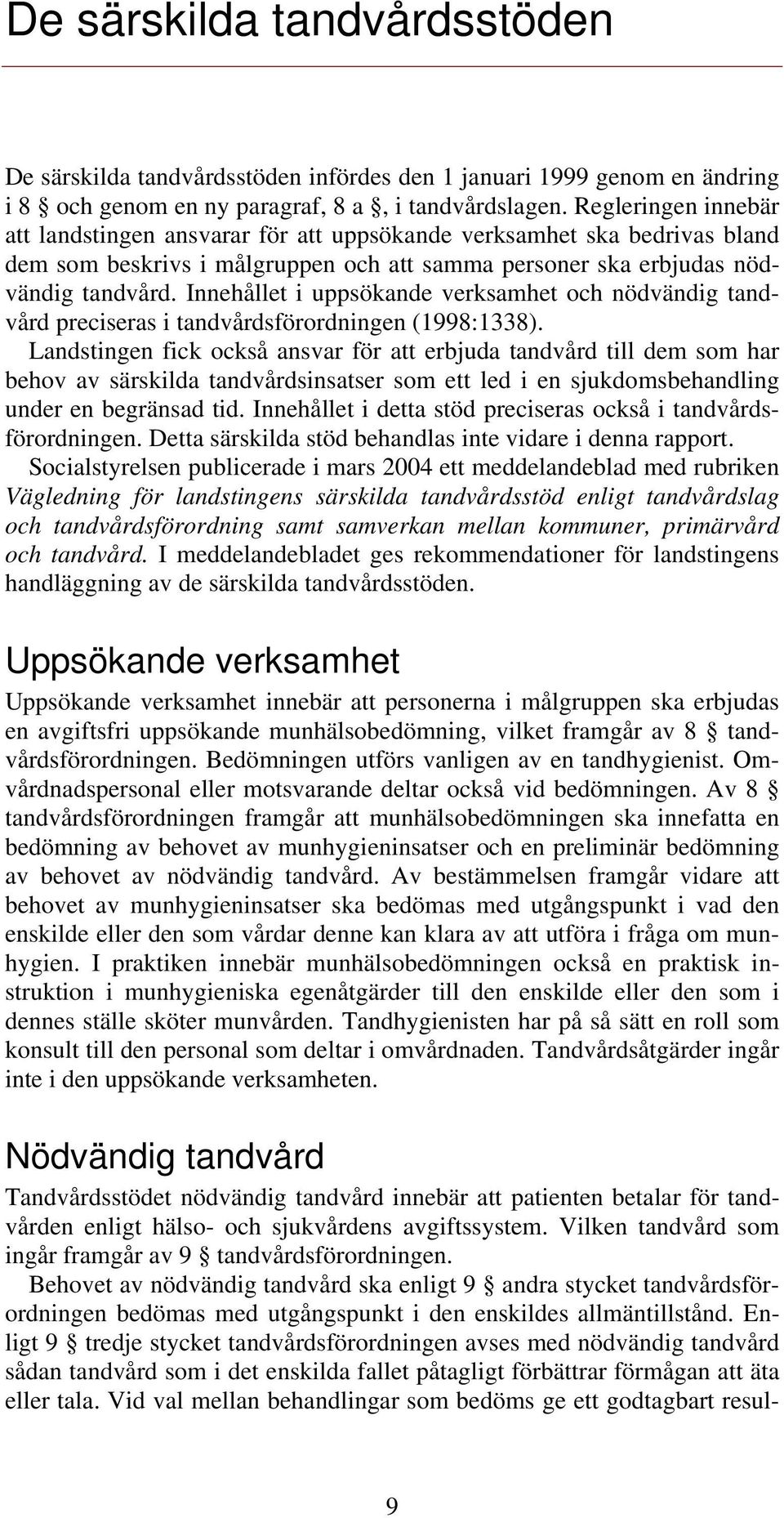 Innehållet i uppsökande verksamhet och nödvändig tandvård preciseras i tandvårdsförordningen (1998:1338).