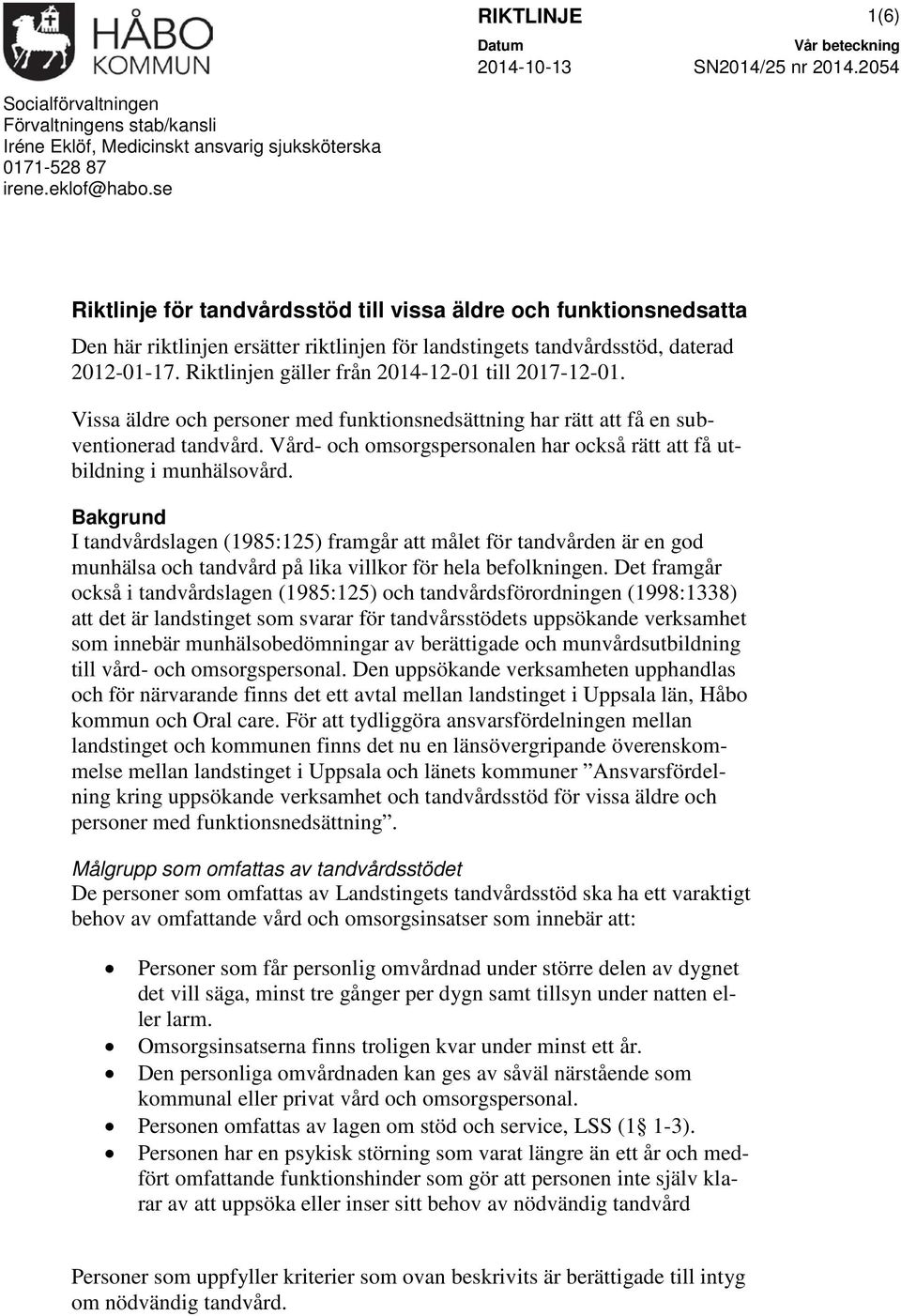 Riktlinjen gäller från 2014-12-01 till 2017-12-01. Vissa äldre och personer med funktionsnedsättning har rätt att få en subventionerad tandvård.