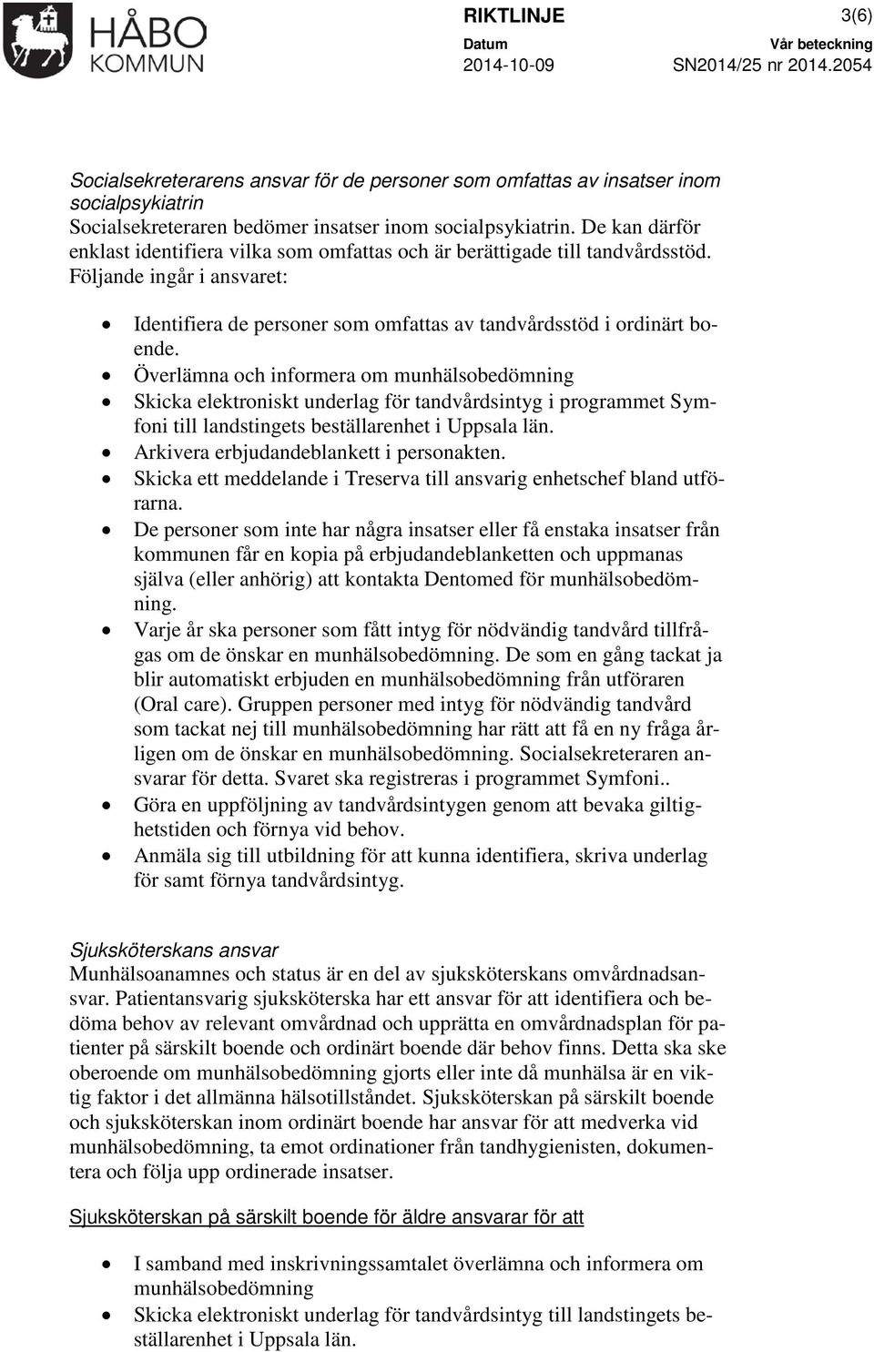 Skicka elektroniskt underlag för tandvårdsintyg i programmet Symfoni till landstingets beställarenhet i Uppsala län. Arkivera erbjudandeblankett i personakten.