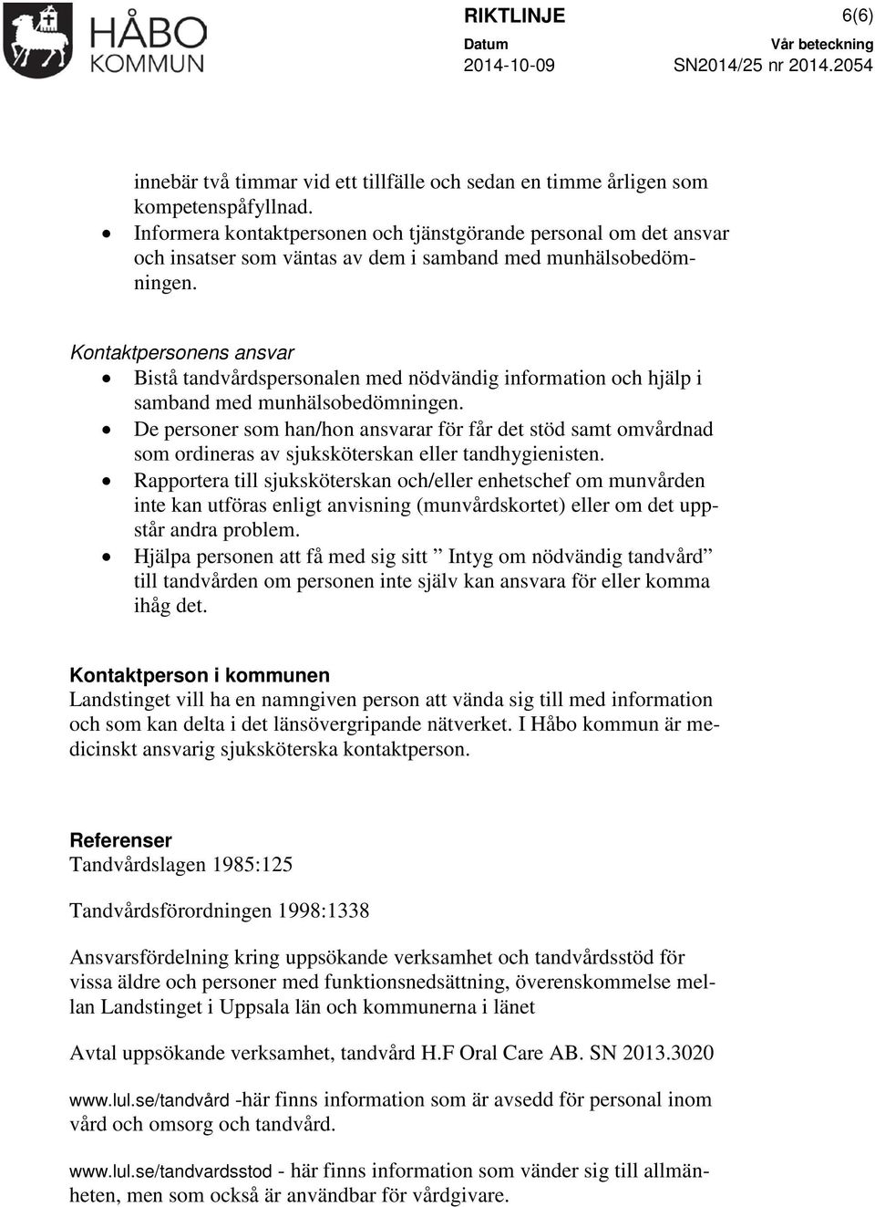 Kontaktpersonens ansvar Bistå tandvårdspersonalen med nödvändig information och hjälp i samband med munhälsobedömningen.