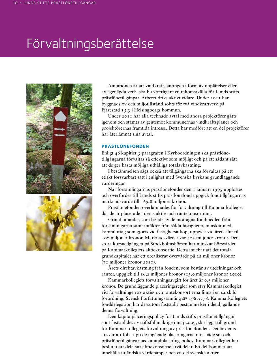Under 2011 har alla tecknade avtal med andra projektörer gåtts igenom och stämts av gentemot kommunernas vindkraftsplaner och projektörernas framtida intresse.