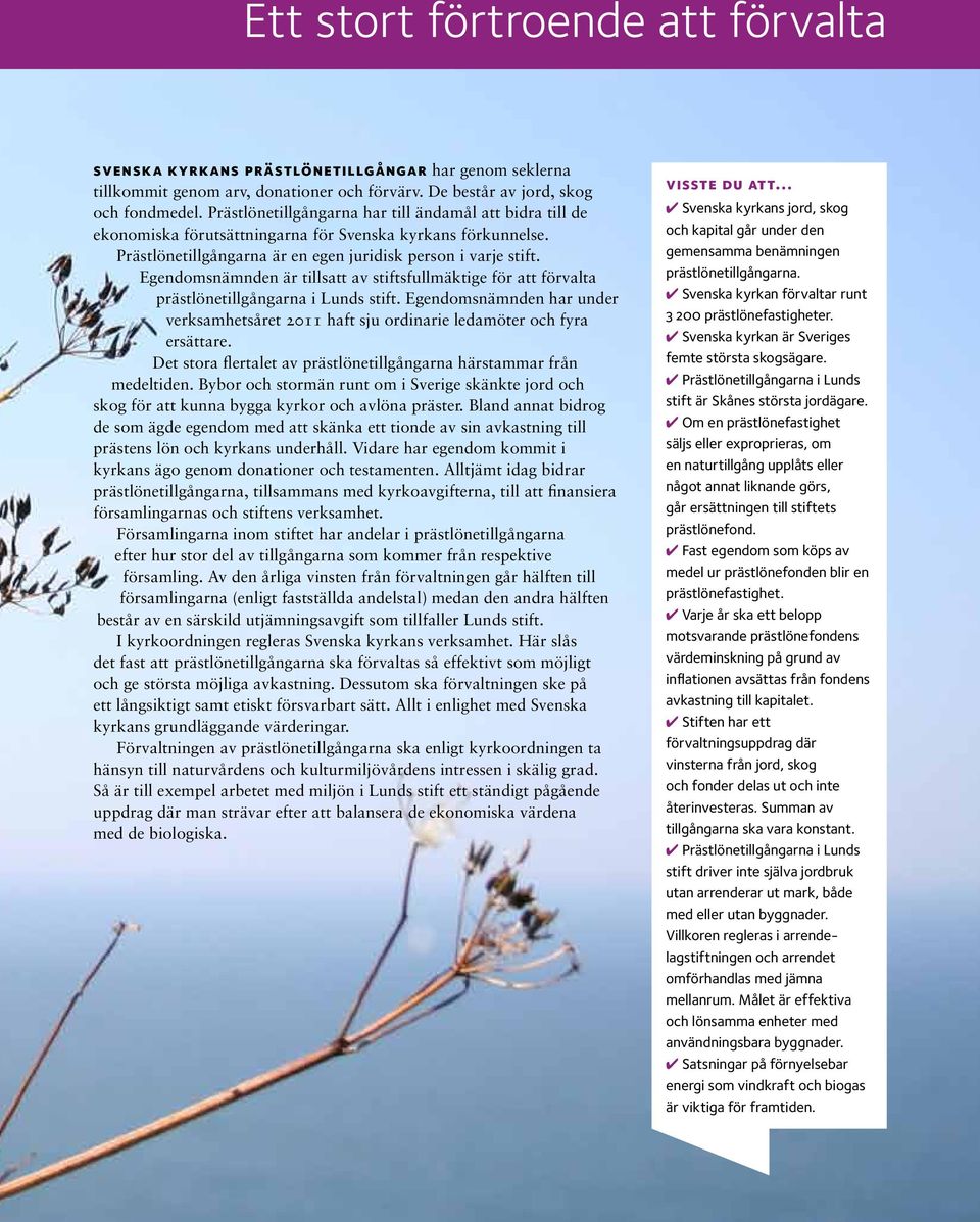 Egendomsnämnden är tillsatt av stiftsfullmäktige för att förvalta prästlönetillgångarna i Lunds stift. Egendomsnämnden har under verksamhetsåret 2011 haft sju ordinarie ledamöter och fyra ersättare.