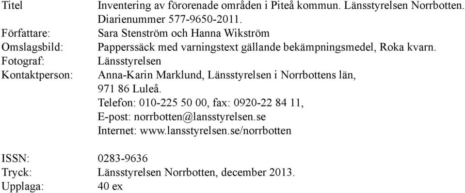 Länsstyrelsen Anna-Karin Marklund, Länsstyrelsen i Norrbottens län, 971 86 Luleå.