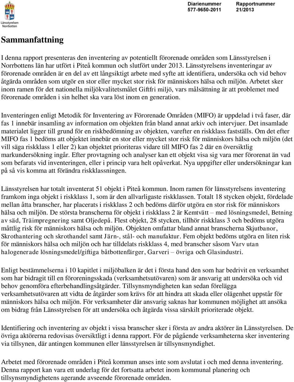 Länsstyrelsens inventeringar av förorenade områden är en del av ett långsiktigt arbete med syfte att identifiera, undersöka och vid behov åtgärda områden som utgör en stor eller mycket stor risk för