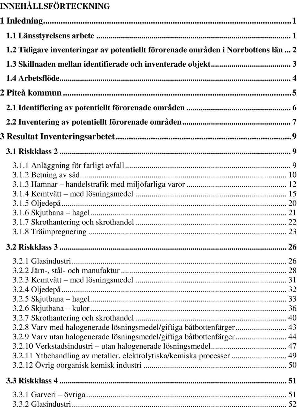 2 Inventering av potentiellt förorenade områden... 7 3 Resultat Inventeringsarbetet... 9 3.1 2... 9 3.1.1 Anläggning för farligt avfall... 9 3.1.2 Betning av säd... 10 3.1.3 Hamnar handelstrafik med miljöfarliga varor.