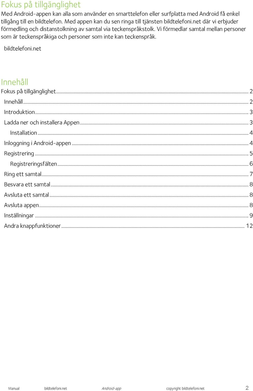 Vi förmedlar samtal mellan personer som är teckenspråkiga och personer som inte kan teckenspråk. bildtelefoni.net Innehåll Fokus på tillgänglighet... 2 Innehåll... 2 Introduktion.