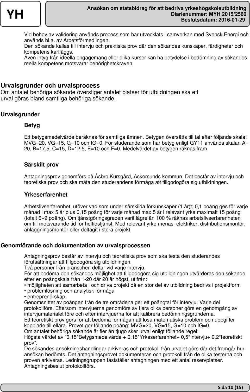 Även intyg från ideella engagemang eller olika kurser kan ha betydelse i bedömning av sökandes reella kompetens motsvarar behörighetskraven.