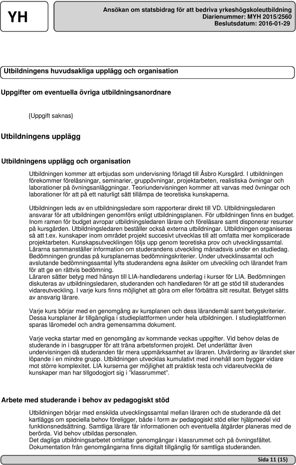 I utbildningen förekommer föreläsningar, seminarier, gruppövningar, projektarbeten, realistiska övningar och laborationer på övningsanläggningar.