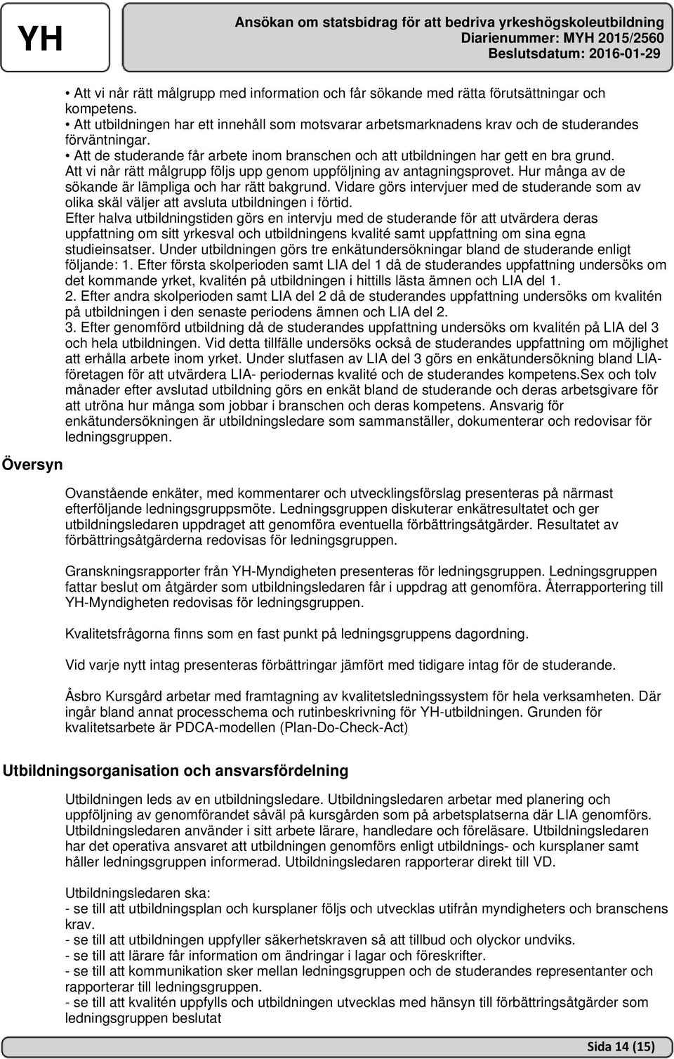Att vi når rätt målgrupp följs upp genom uppföljning av antagningsprovet. Hur många av de sökande är lämpliga och har rätt bakgrund.