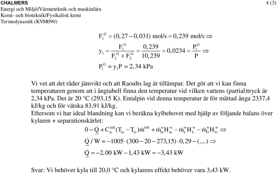 Entalin vid denna temeratur är för mättad ånga 27,4 kj/kg och för vätska 8,91 kj/kg.