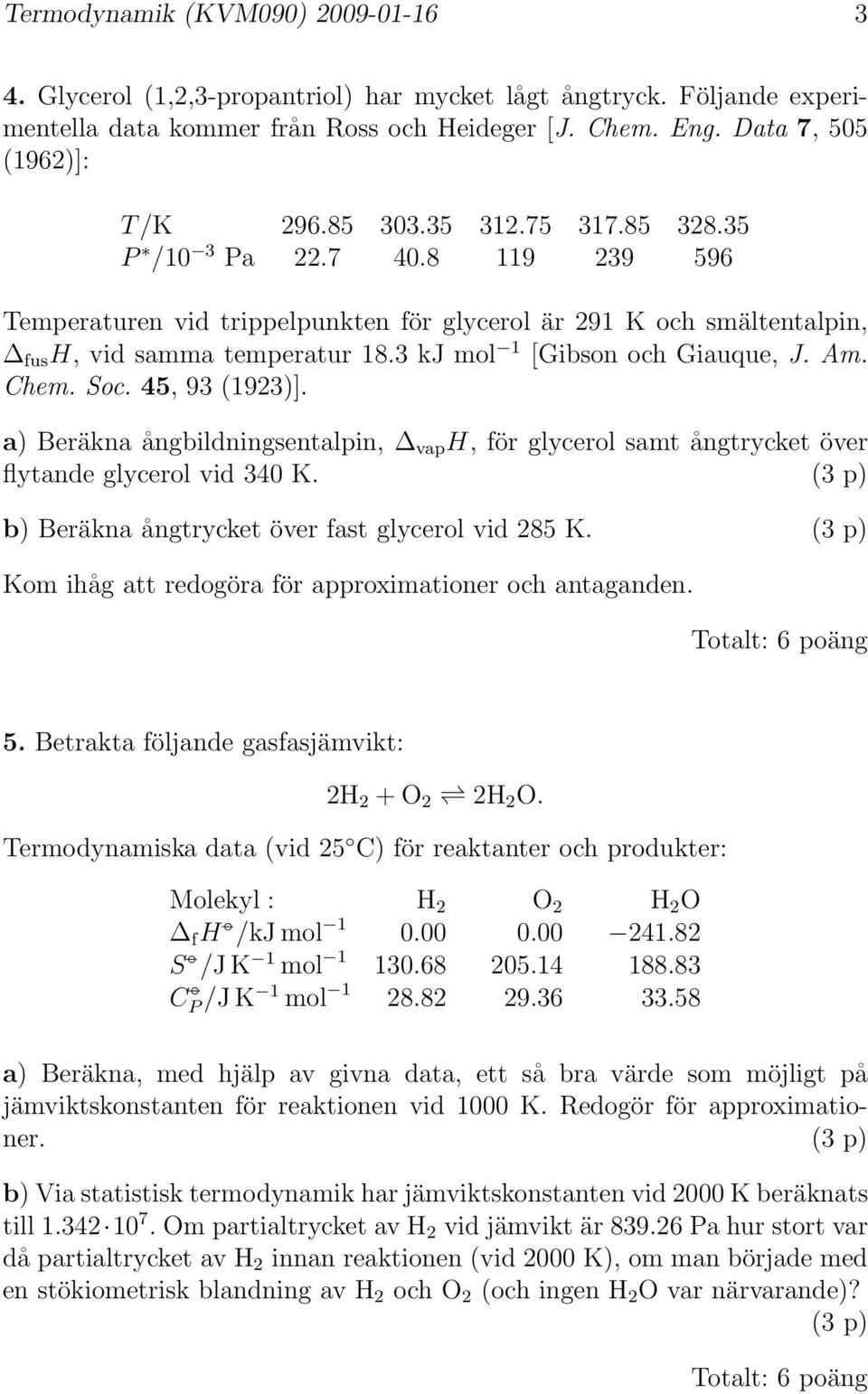 a) Beräkna ångbildningsentalin, va H, för glycerol samt ångtrycket över flytande glycerol vid 40 K. ( ) b) Beräkna ångtrycket över fast glycerol vid 285 K.