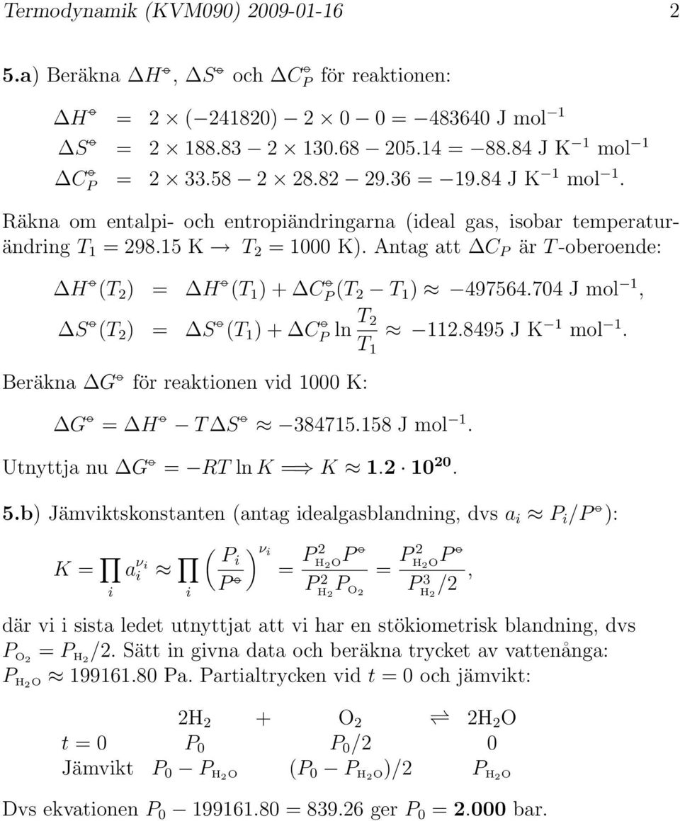 704 J mol 1, S ( 2 ) = S ( 1 ) + C ln 2 1 112.8495 J K 1 mol 1. Beräkna för reaktionen vid 1000 K: = H S 84715.158 J mol 1. Utnyttja nu = R ln K = K 1.2 10 20. 5.