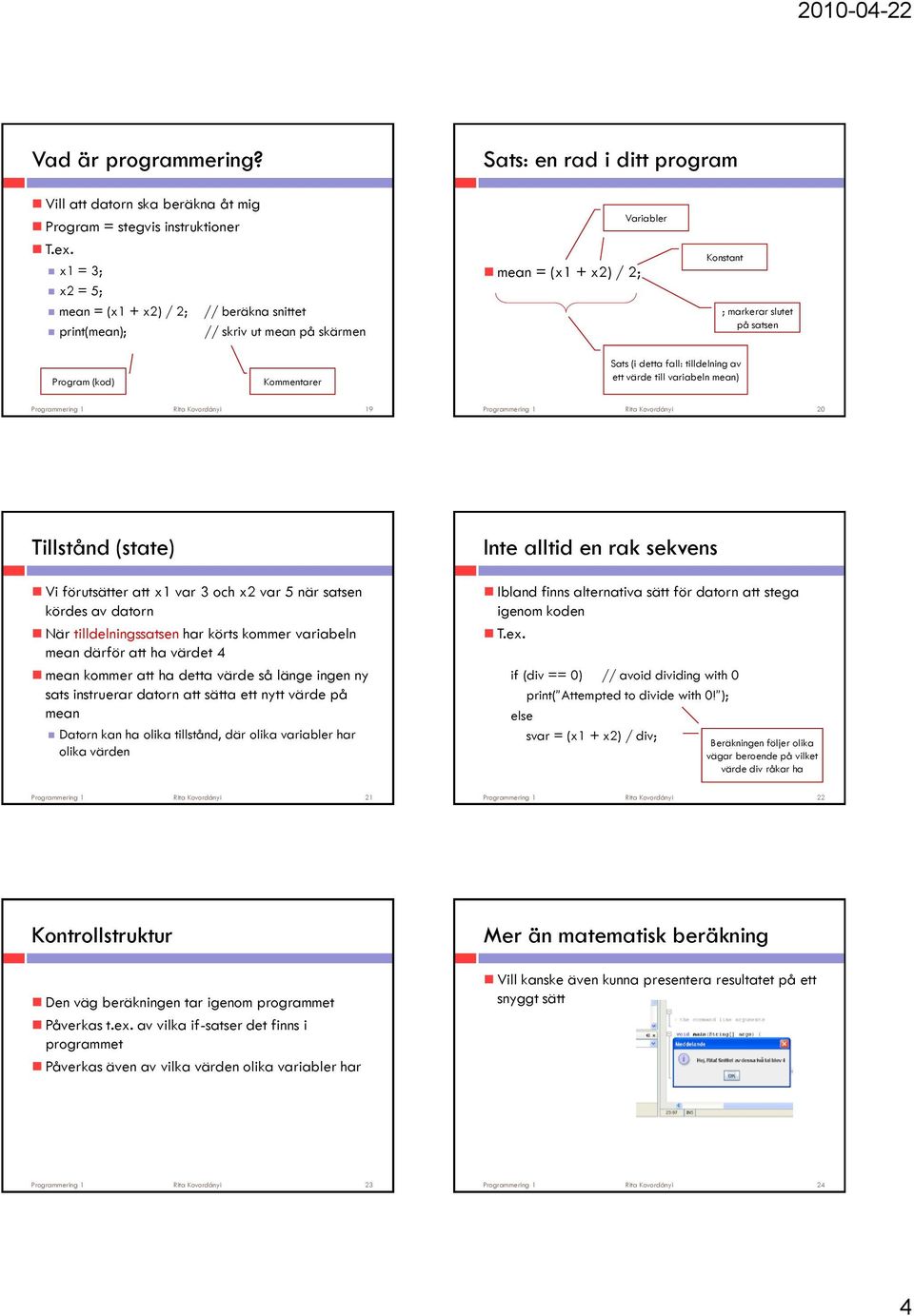 (i detta fall: tilldelning av ett värde till variabeln mean) Programmering 1 Rita Kovordányi 19 Programmering 1 Rita Kovordányi 20 Tillstånd (state) Vi förutsätter att x1 var 3 och x2 var 5 när