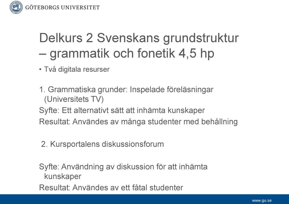 inhämta kunskaper Resultat: Användes av många studenter med behållning 2.