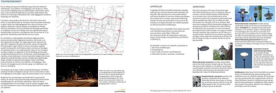 För behovet av belysning i traikmiljöer har omkringliggande områdens belysning stor betydelse. I områden i innerstaden, där det är liv och rörelse, inns stort behov av att traikområdet är väl belyst.