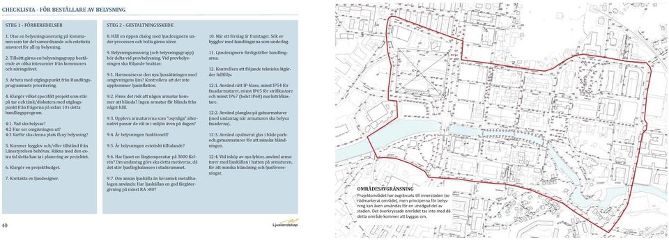 Klargör vilket speciikt projekt som står på tur och tänk/diskutera med utgångspunkt från frågorna på sidan 10 i detta handlingsprogram. 4:1. Vad ska belysas? 4:2 Hur ser omgivningen ut?