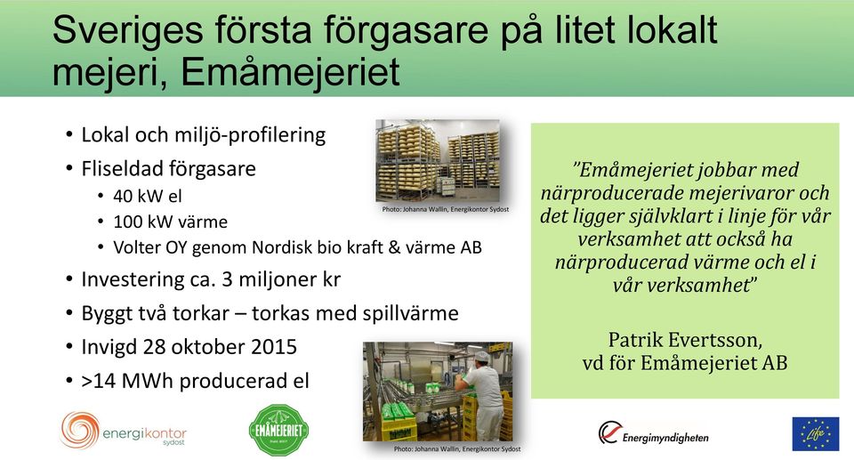 3 miljoner kr Byggt två torkar torkas med spillvärme Invigd 28 oktober 2015 >14 MWh producerad el Photo: Johanna Wallin, Energikontor Sydost