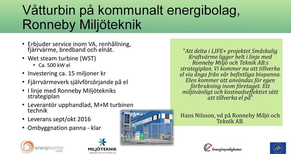 panna - klar Att delta i LIFE+ projektet Småskalig Kraftvärme ligger helt i linje med Ronneby Miljö och Teknik AB:s strategiplan.