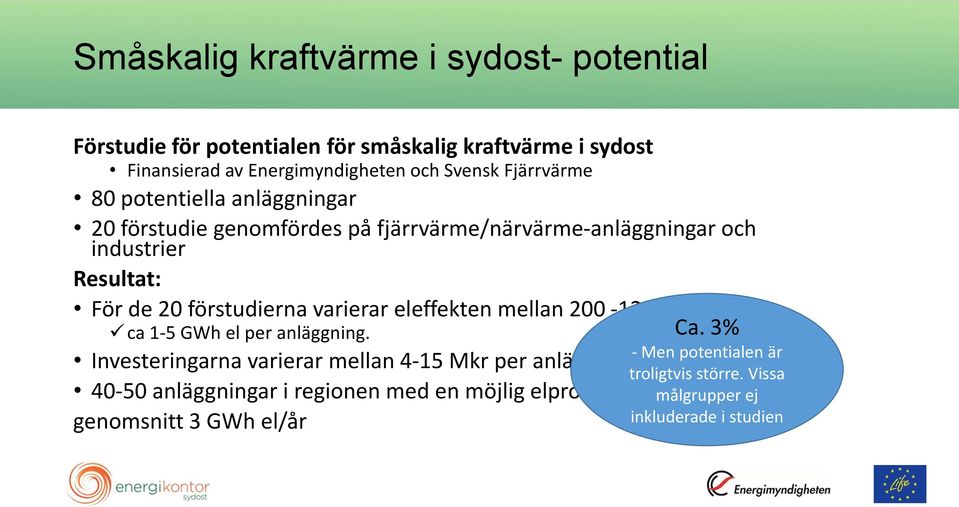 varierar eleffekten mellan 200-1200 kw, ca 1-5 GWh el per anläggning. Ca.