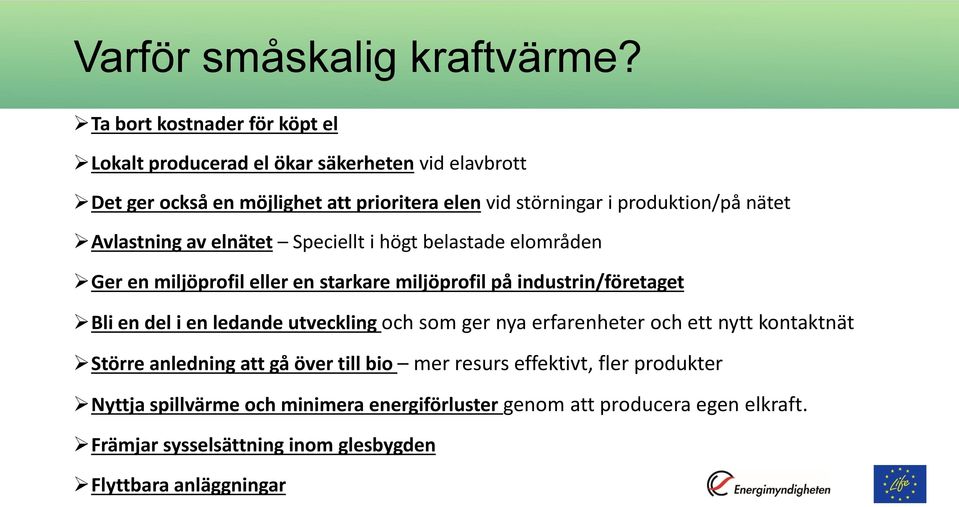 produktion/på nätet Avlastning av elnätet Speciellt i högt belastade elområden Ger en miljöprofil eller en starkare miljöprofil på industrin/företaget Bli en