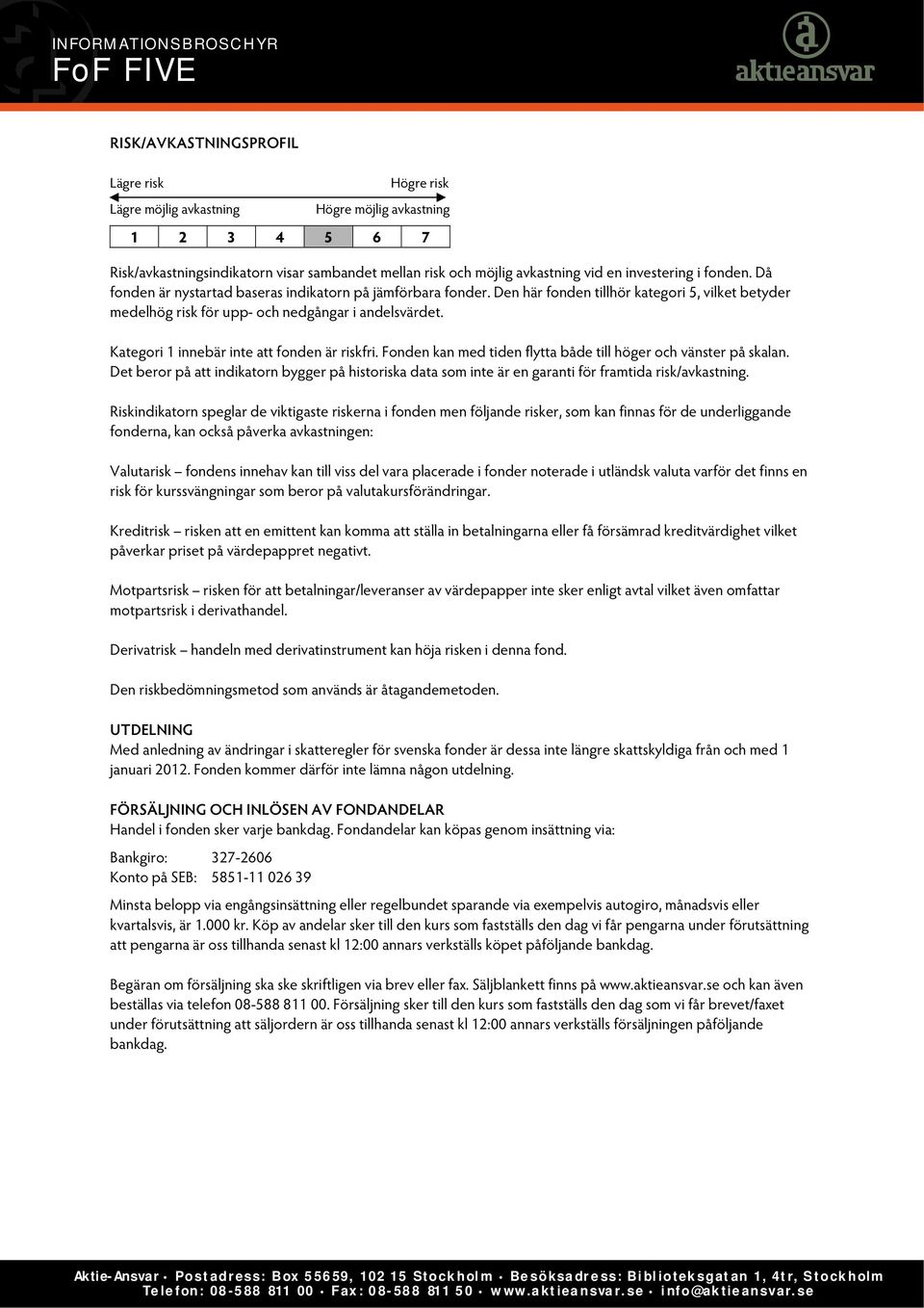Kategori 1 innebär inte att fonden är riskfri. Fonden kan med tiden flytta både till höger och vänster på skalan.