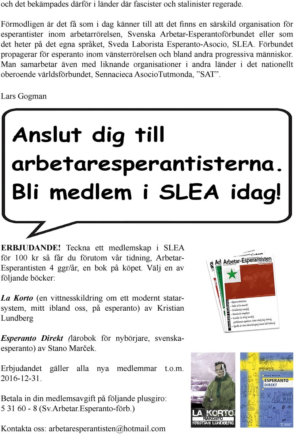 språket, Sveda Laborista Esperanto-Asocio, SLEA. Förbundet propagerar för esperanto inom vänsterrörelsen och bland andra progressiva människor.