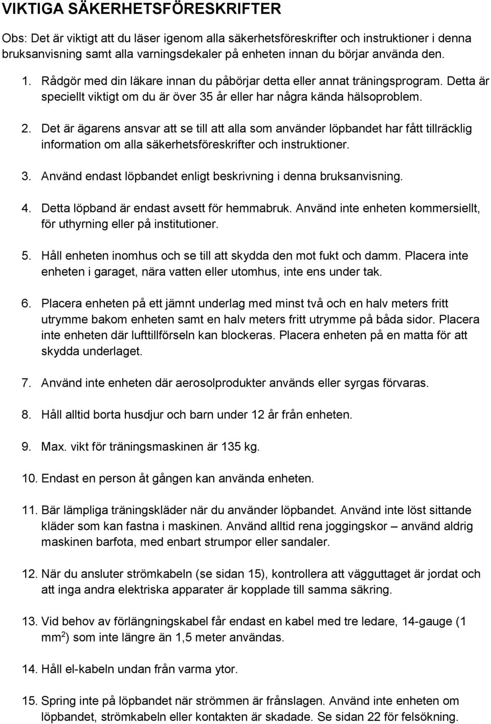 Det är ägarens ansvar att se till att alla som använder löpbandet har fått tillräcklig information om alla säkerhetsföreskrifter och instruktioner. 3.