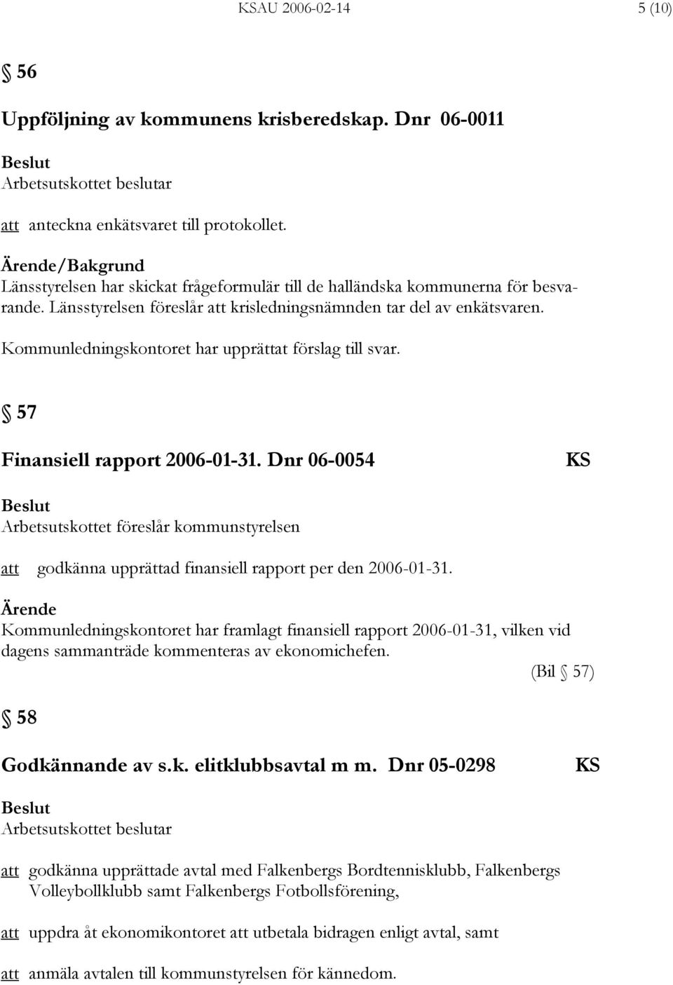 Kommunledningskontoret har upprättat förslag till svar. 57 Finansiell rapport 2006-01-31.