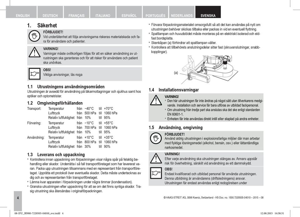 Viktiga anvisningar, läs noga Förvara förpackningsmaterialet omsorgsfullt så att det kan användas på nytt om utrustningen behöver skickas tillbaka eller packas in vid en eventuell flyttning.