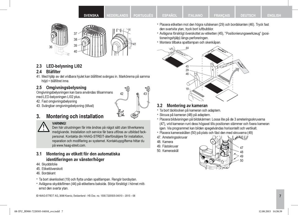 4 Blåfilter 41. Med hjälp av det vridbara hjulet kan blåfiltret svängas in. Markörerna på samma höjd = blåfiltret inne. 2.