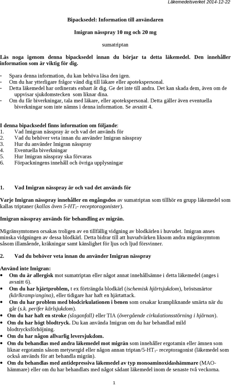 - Detta läkemedel har ordinerats enbart åt dig. Ge det inte till andra. Det kan skada dem, även om de uppvisar sjukdomstecken som liknar dina.