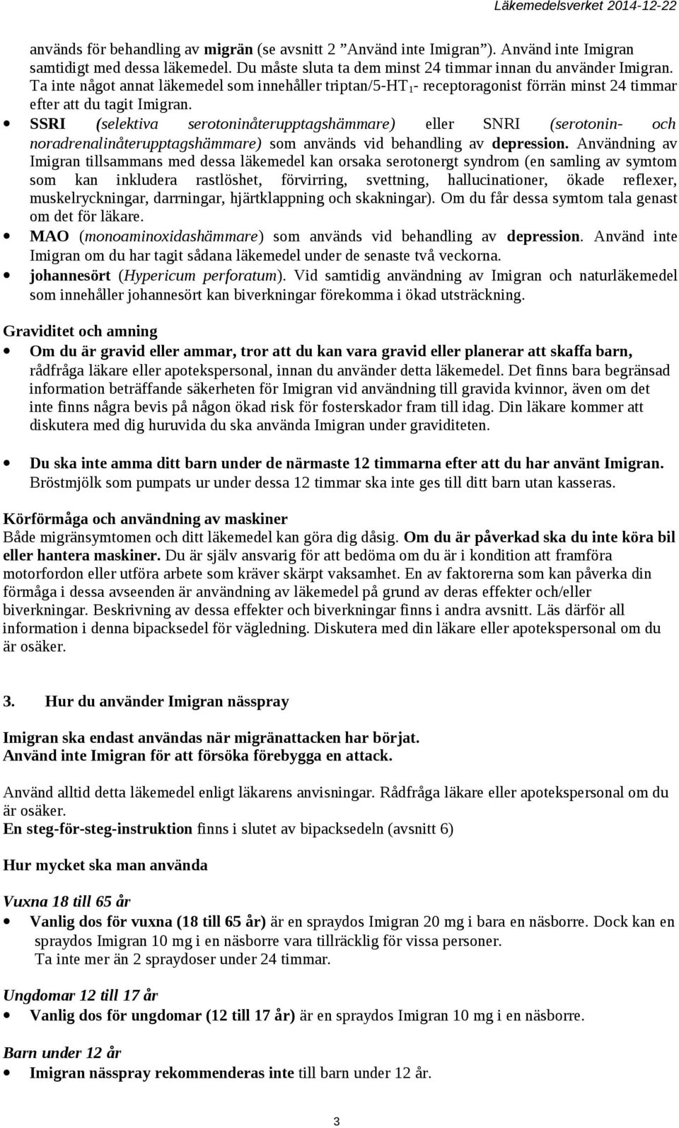 SSRI (selektiva serotoninåterupptagshämmare) eller SNRI (serotonin- och noradrenalinåterupptagshämmare) som används vid behandling av depression.