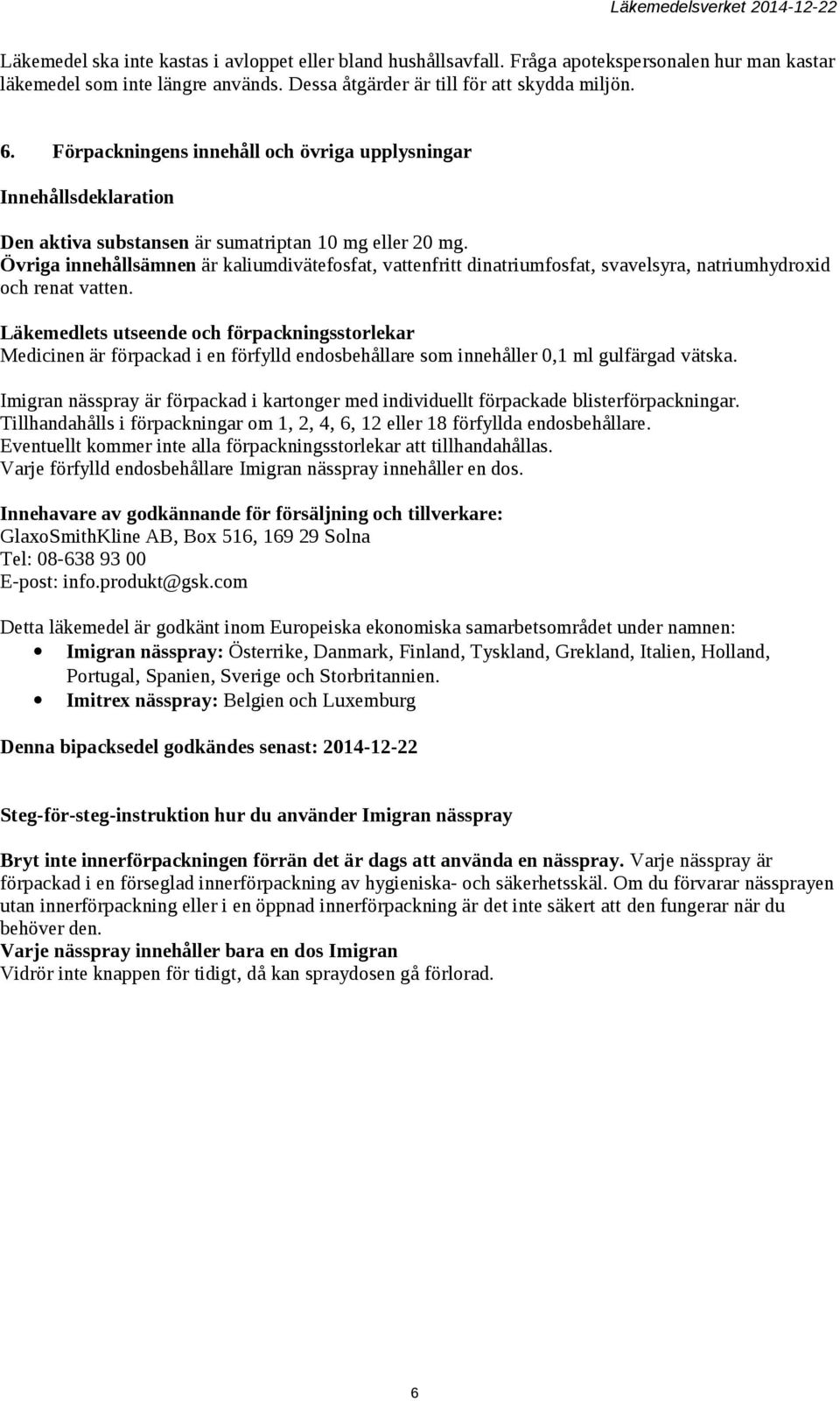 Övriga innehållsämnen är kaliumdivätefosfat, vattenfritt dinatriumfosfat, svavelsyra, natriumhydroxid och renat vatten.