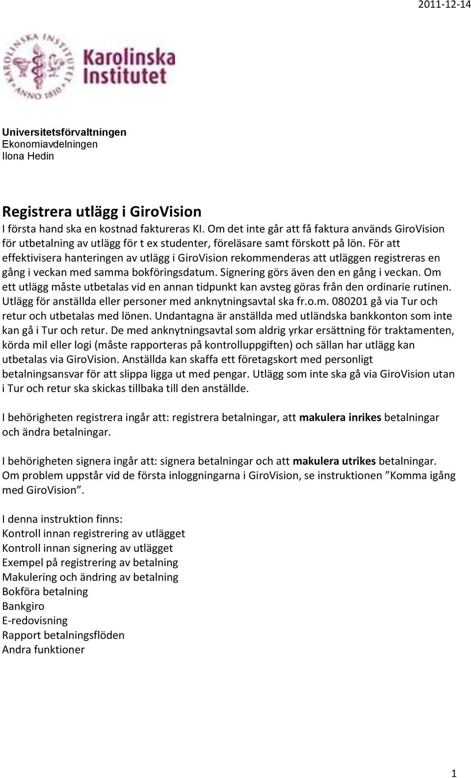 För att effektivisera hanteringen av utlägg i GiroVision rekommenderas att utläggen registreras en gång i veckan med samma bokföringsdatum. Signering görs även den en gång i veckan.