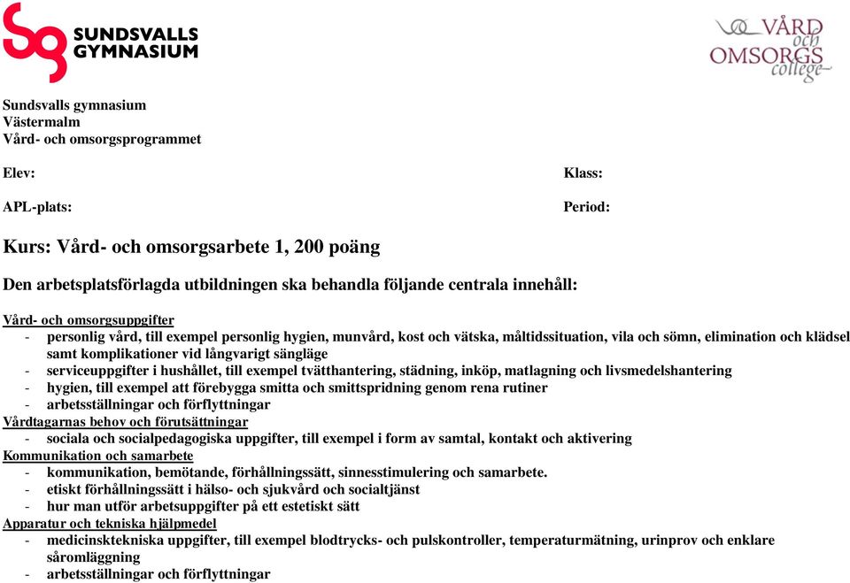 vid långvarigt sängläge - serviceuppgifter i hushållet, till exempel tvätthantering, städning, inköp, matlagning och livsmedelshantering - hygien, till exempel att förebygga smitta och smittspridning