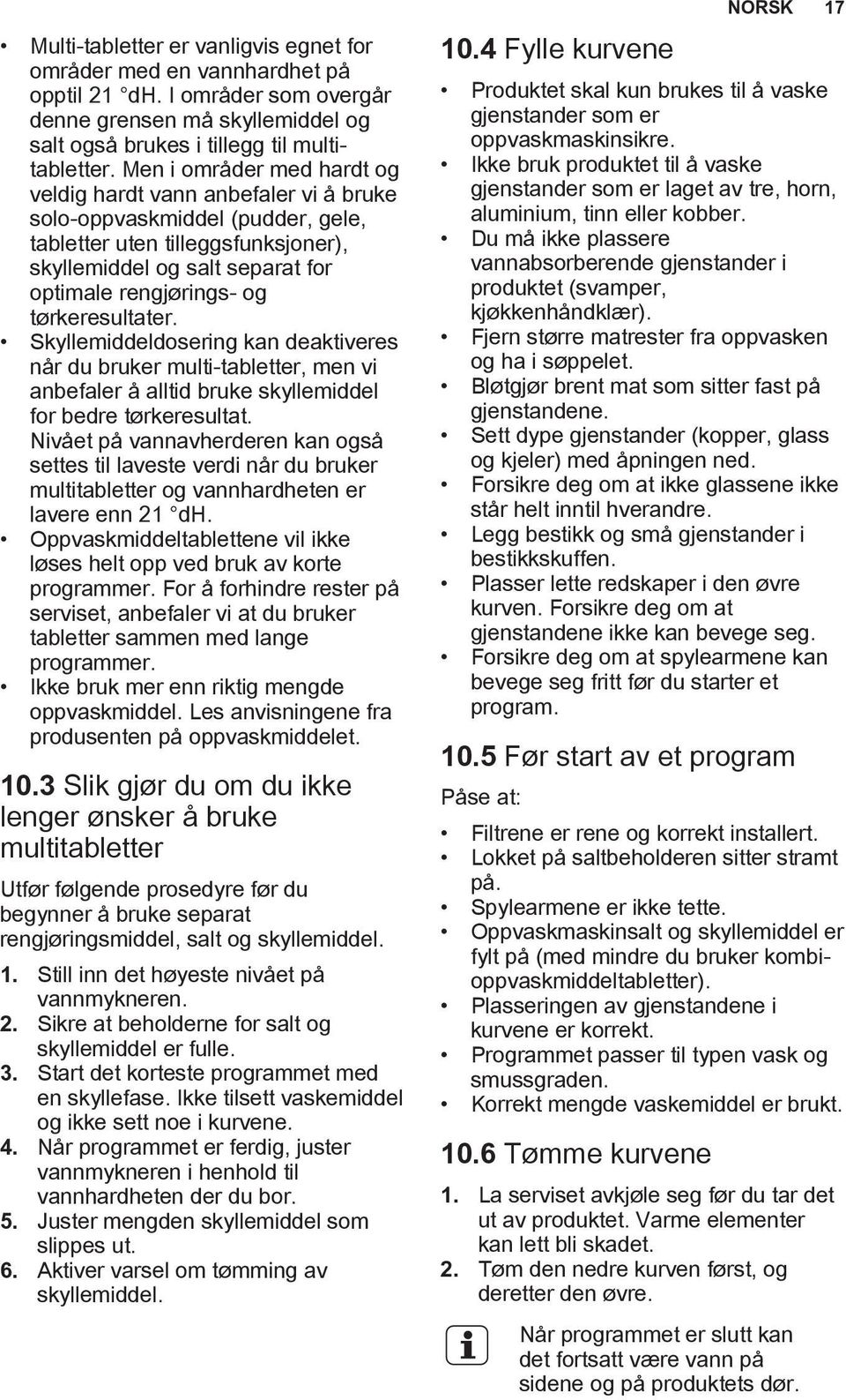 tørkeresultater. Skyllemiddeldosering kan deaktiveres når du bruker multi-tabletter, men vi anbefaler å alltid bruke skyllemiddel for bedre tørkeresultat.