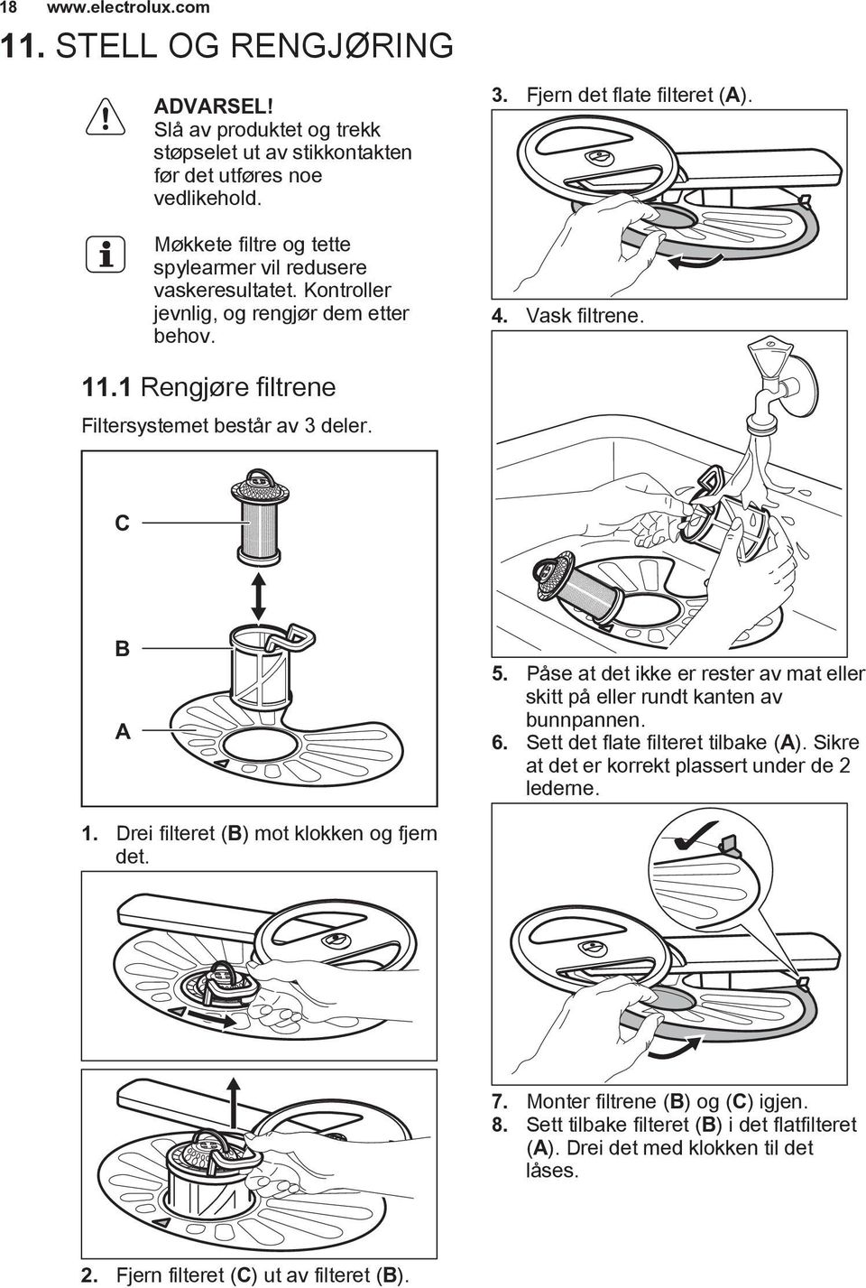 1 Rengjøre filtrene Filtersystemet består av 3 deler. C B A 5. Påse at det ikke er rester av mat eller skitt på eller rundt kanten av bunnpannen. 6. Sett det flate filteret tilbake (A).