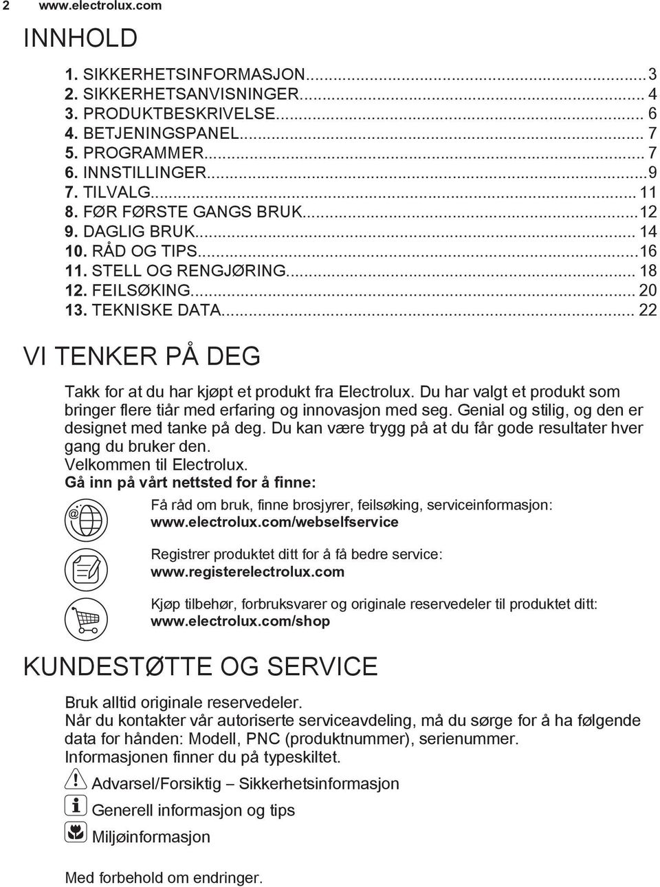 .. 22 VI TENKER PÅ DEG Takk for at du har kjøpt et produkt fra Electrolux. Du har valgt et produkt som bringer flere tiår med erfaring og innovasjon med seg.