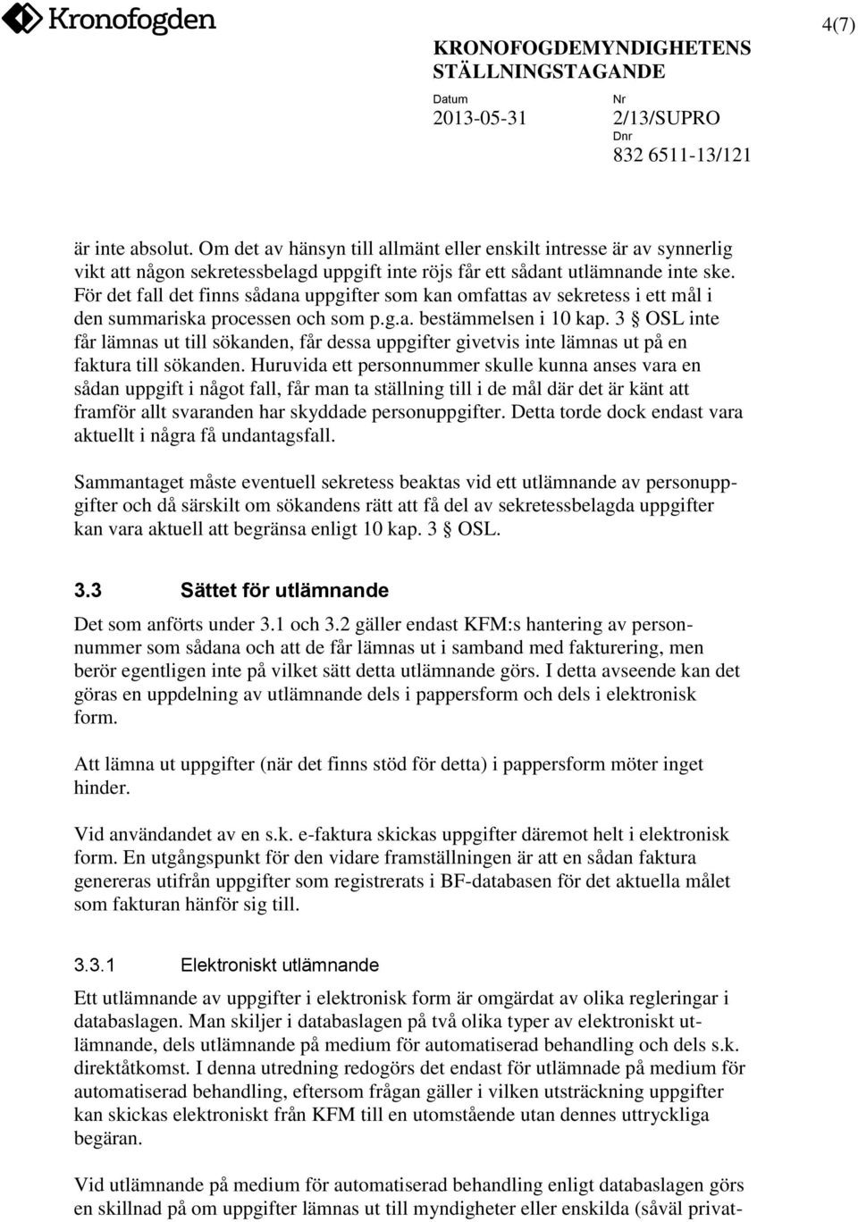 3 OSL inte får lämnas ut till sökanden, får dessa uppgifter givetvis inte lämnas ut på en faktura till sökanden.