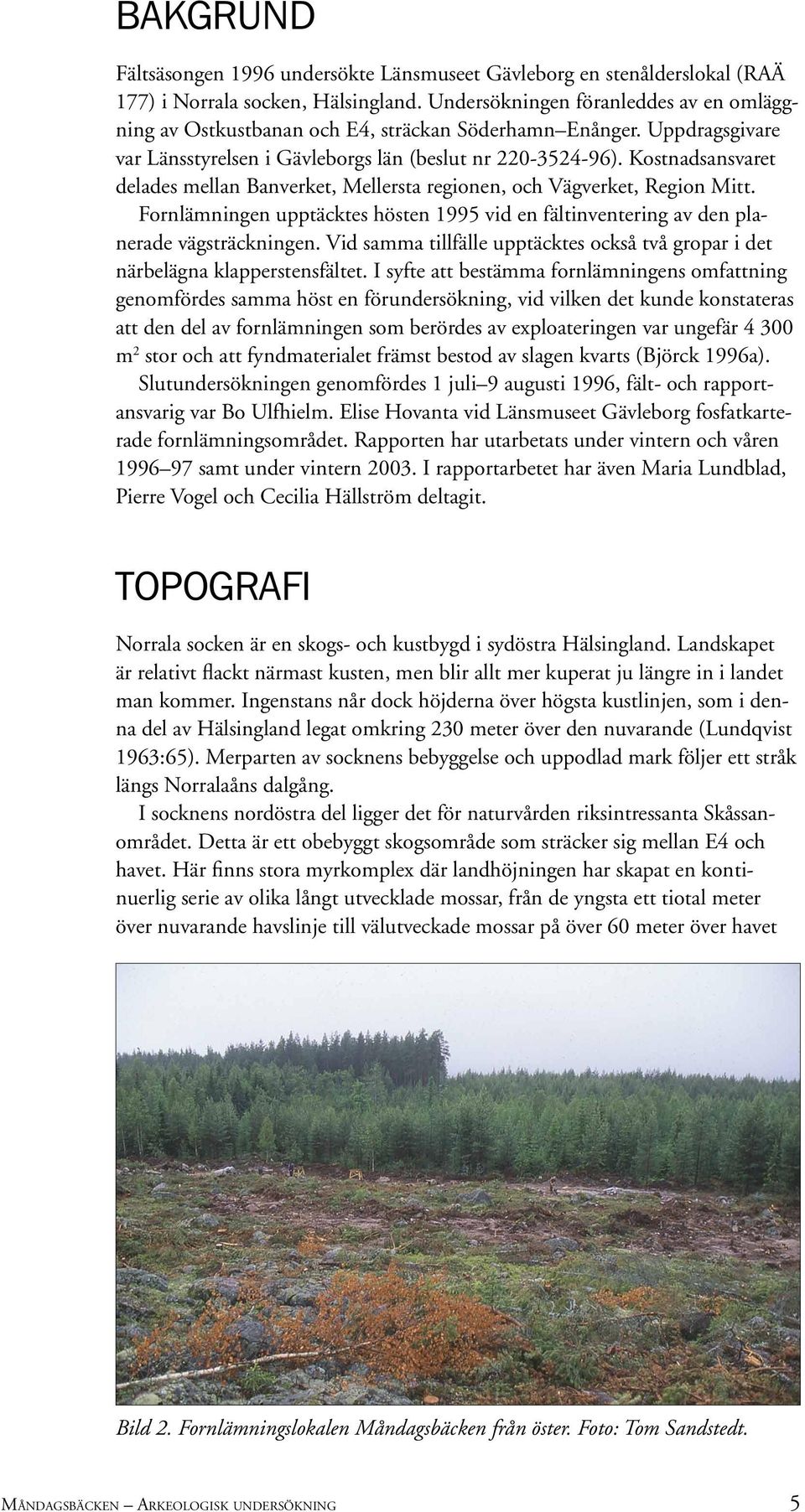 Kostnadsansvaret delades mellan Banverket, Mellersta regionen, och Vägverket, Region Mitt. Fornlämningen upptäcktes hösten 1995 vid en fältinventering av den planerade vägsträckningen.
