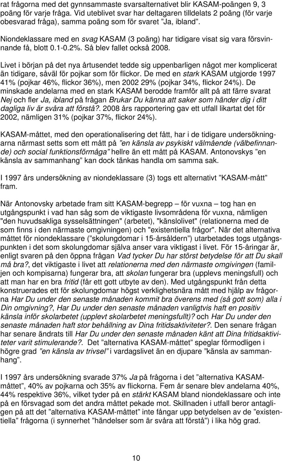 Niondeklassare med en svag KASAM (3 poäng) har tidigare visat sig vara försvinnande få, blott 0.1-0.2%. Så blev fallet också 2008.