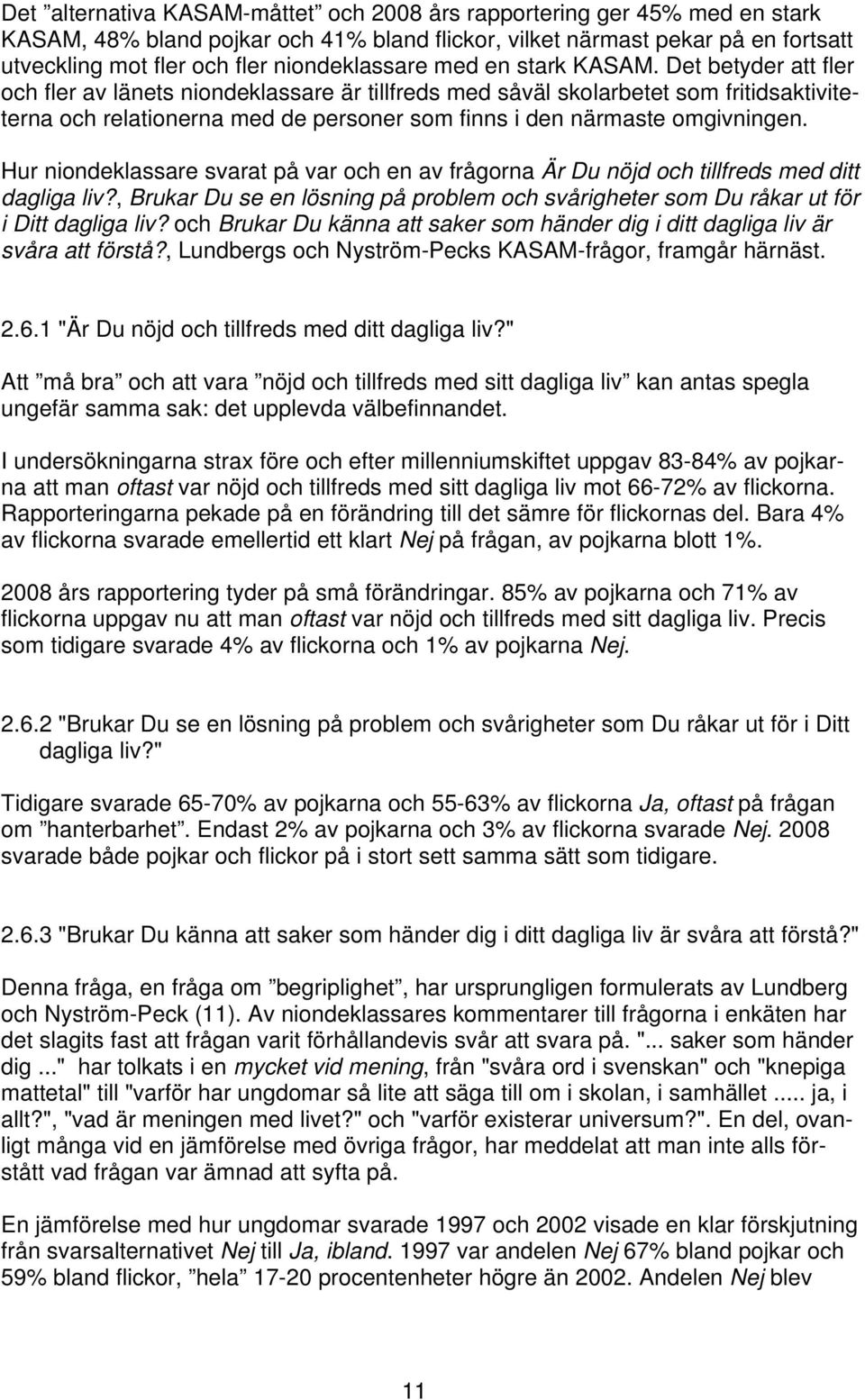 Det betyder att fler och fler av länets niondeklassare är tillfreds med såväl skolarbetet som fritidsaktiviteterna och relationerna med de personer som finns i den närmaste omgivningen.