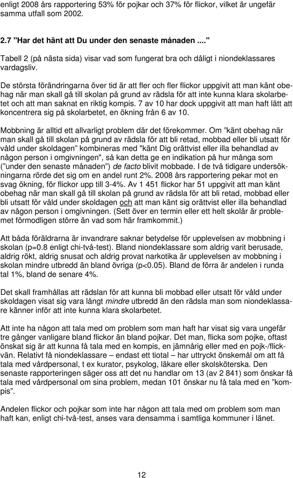 De största förändringarna över tid är att fler och fler flickor uppgivit att man känt obehag när man skall gå till skolan på grund av rädsla för att inte kunna klara skolarbetet och att man saknat en