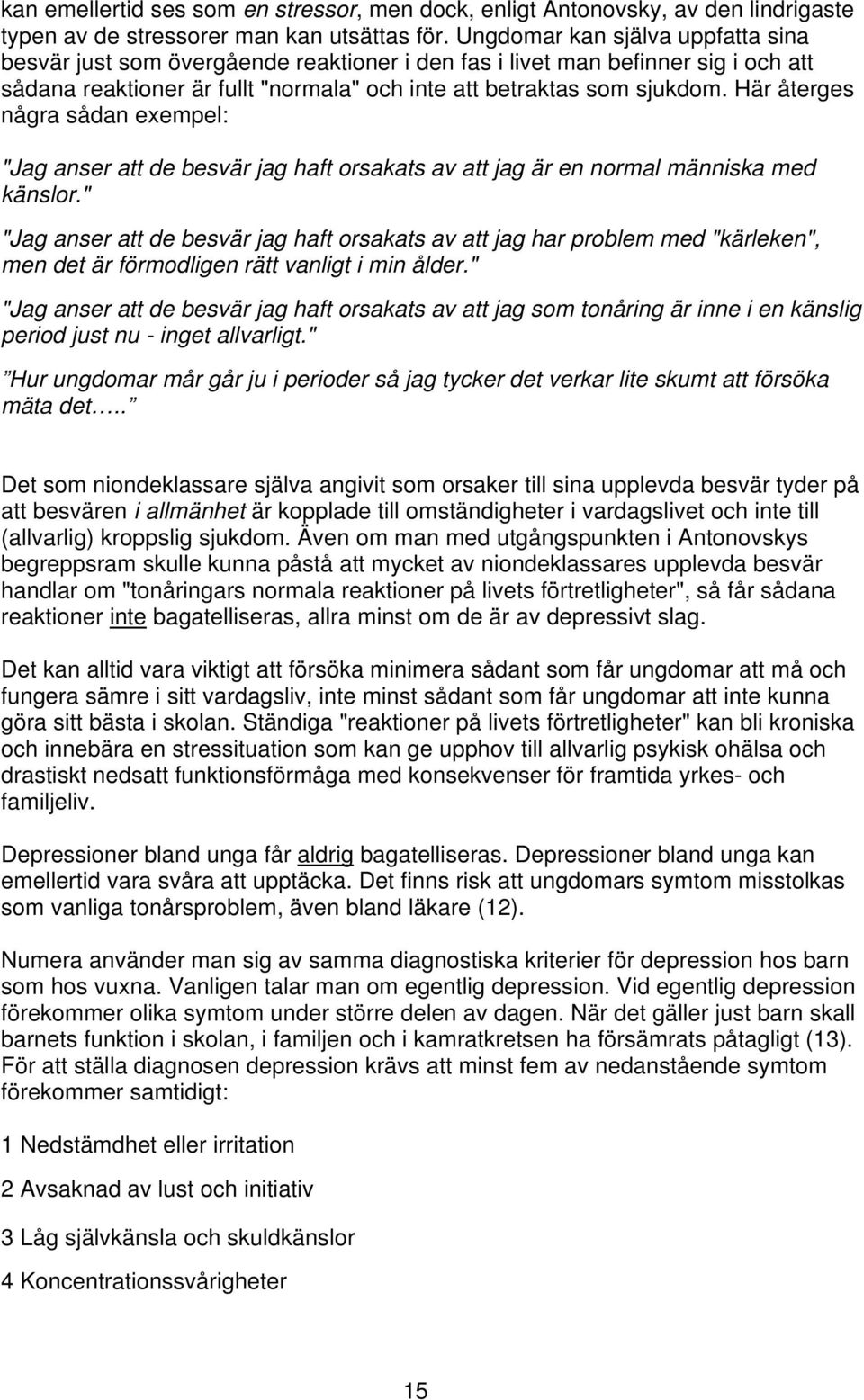 Här återges några sådan exempel: "Jag anser att de besvär jag haft orsakats av att jag är en normal människa med känslor.