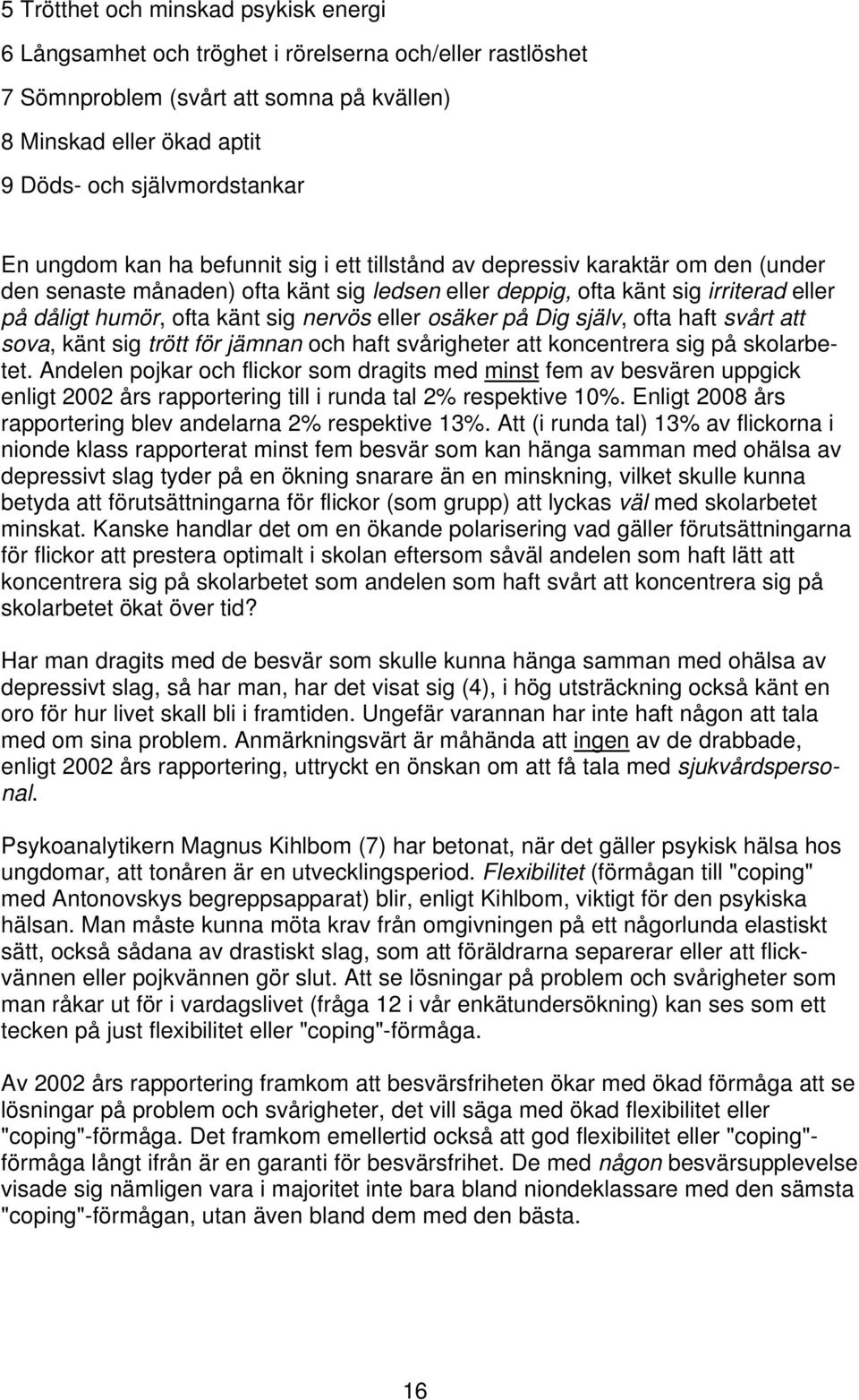 nervös eller osäker på Dig själv, ofta haft svårt att sova, känt sig trött för jämnan och haft svårigheter att koncentrera sig på skolarbetet.