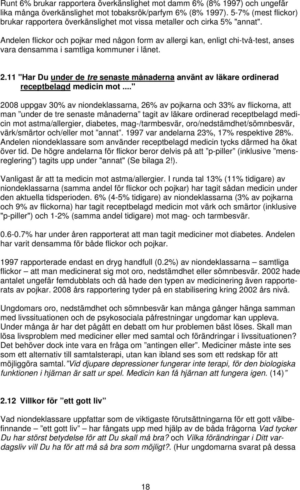 Andelen flickor och pojkar med någon form av allergi kan, enligt chi-två-test, anses vara densamma i samtliga kommuner i länet. 2.